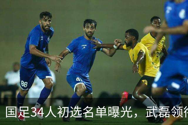 国足34人初选名单曝光，武磊领衔回归，蒋光太同样惊喜回归